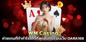 WM Casino ค่ายเกมที่ทำกำไรได้ดีที่สุดอันดับ1 บนเว็บ DARA168 ปก 13.07.67